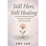 Still Here, Still Healing: A Guided Journey Through Loss