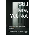 Still Here, Yet Not: Grief, Love, and the Space Between