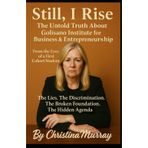 Still, I Rise: The Truth About Golisano Business Institute: The Untold Truth About Golisano Business Institute from the Eyes of a First Cohort Student Kicked Out Five Months Before Completion
