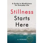 Stillness Starts Here: A Guide to Mindfulness for Everyday Life (Revised)