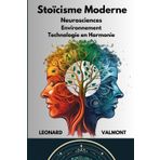 Stoïcisme à l'Ère Moderne : Neurosciences Environnement Technologie en Harmonie: L'art de mieux penser : Trouvez la sérénité, maîtrisez vos émotions et vivez en harmonie avec la sagesse des Anciens