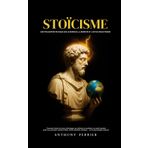 Stoïcisme - Une philosophie pratique sur le bonheur, la sérénité et l’art de mieux penser: Comment réduire le stress, améliorer sa résilience et sa ... Sénèque, ...) et la psychologie moderne