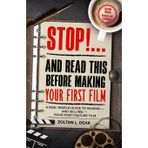 STOP!...and Read this Before Making Your First Film: A real world guide to making and selling your first feature film.