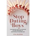 Stop Dating Boys: The Proven Path to Leveling Up and Drawing in Emotionally Mature Men