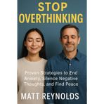 Stop Overthinking: Proven Strategies to End Anxiety, Silence Negative Thoughts, and Find Peace