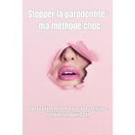 Stopper la parodontite : ma méthode choc: Stop au saignements et au recul des gencives : retrouvez un sourire sain