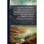 Storia Pittorica Della Italia Dal Risorgimento Delle Belle Arti Fin Presso Al Fine Del Xviii. Secolo, Volume 1...