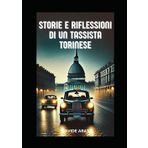Storie e riflessioni di un tassista torinese: Quando un taxi diventa un confessionale mobile: storie, incontri e riflessioni sulle strade di una città magica
