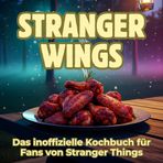 Stranger Wings: Das inoffizielle Kochbuch für Fans von Stranger Things. 40 Rezepte für jedes Kochlevel: schnell, lecker, einfach