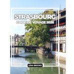 STRASBOURG GUIDE DE VOYAGE 2026: Rues à colombages, canaux, gastronomie et conseils d’initiés pour un voyage inoubliable à travers le carrefour culturel de la France.