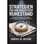 Strategien für den vorzeitigen Ruhestand: Praktische Schritte zur finanziellen Unabhängigkeit ohne Millioneneinkommen (Entrepreneur's Edge)