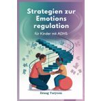 Strategien zur Emotions regulation für Kinder mit ADHS: Helfen Sie Ihrem Kind, ruhig, Konzentriert und unter Kontrolle zu Bleiben