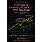 Stratégie de Trading Forex ICT Pour Débutants (Inner Circle Trader): Comprendre la structure du marché, identifier les blocs d'ordres et les zones de liquidité, les Fair Value Gaps, et suivre le flux
