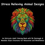 Stress Relieving Animal Designs: An Intricate Adult Coloring Book with 56 Zentangle & Mandala Style Creatures for Relaxation and Mindfulness: ... Relief, Mindful Coloring, and Creative Fun