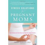 Stress Solutions For Pregnant Moms: How Breaking Free from Stress Can Boost Your Baby's Potential by Susan Andrews (2013-02-28)