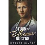 Stuck With The Billionaire Doctor: A Brother's Best Friend Small Town Romance (Adirondack Billionaire Series)