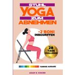 STUHL YOGA ZUM ABNEHMEN: 10 Minuten pro Tag, um Körperfett zu Reduzieren und Schnell Ihr Idealgewicht zu Erreichen mit ILLUSTRIERTEN Übungen mit Geringer Auswirkung. | 28-Tage-Challenge |