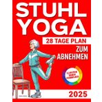 STUHL YOGA ZUM ABNEHMEN: Die ultimative 28-Tage-Schritt-für-Schritt-Challenge zum Abnehmen ohne Stress – von Zuhause aus in nur 10 Minuten pro Tag. | Mit Video-Tutorials für Anfänger und Senioren |