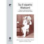 Su il sipario Watson! Il genio di Sherlock Holmes in quattro pièce teatrali inedite (Colibrì)