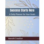 Success Starts Here: A Daily Planner for Your Goals