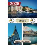 SUÈDE GUIDE DE VOYAGE 2025: Informations essentielles sur les voyages Conseils de voyage clés sur les transports, lieux incontournables avec adresses, ... garantir un voyage fluide à travers la Suède.