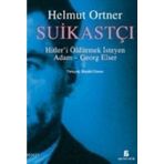 SUİKASTÇI HITLER'I TEK BAŞINA ÖLDÜRMEK İSTEYEN ADAM - GEORG ELSER - HELMUT ORTNER