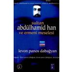 SULTAN ABDÜLHAMİD HAN VE ERMENI MESELESI - LEVON PANOS DABAĞYAN