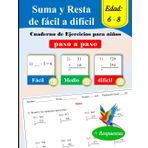 Suma y Resta para niños de 6 a 8 años: Cuaderno de ejercicios paso a paso con respuestas