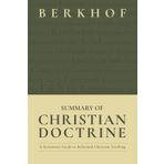 Summary of Christian Doctrine: A Systematic Guide to Reformed Christian Teaching