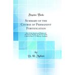 Summary of the Course of Permanent Fortification: And of the Attack and Defence of Permanent Works, for the Use of the Cadets of the U. S. Military Academy (Classic Reprint)