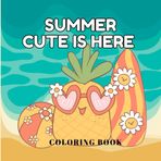 Summer Cute is Here: A Sunny and Sweet Coloring Adventure for All Ages