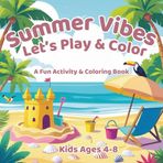 Summer Vibes – Let’s Play & Color: A Fun Activity & Coloring Book Ages 4-8,that keeps kids happy, creative and off screens all summer long.