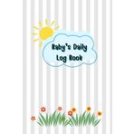 Sunny Day: Baby daily log book for newborns or Toddler, Schedule for tracking daily care routine activity, Feeding Food, Sleep/ Naps, Diaper Change ... Undated Calendar, 120 pages, Size 6” x 9”.