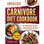 Super-Easy Carnivore Diet Cookbook: Achieve Lasting Health, Weight Loss, and Vitality with 1700 Days of Effortless, Nutrient-Dense Carnivore Recipes for a Busy, Active Life | 35-Day Meal Plan