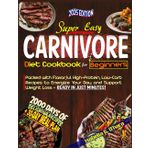 Super Easy Carnivore Diet Cookbook for Beginners 2025 Edition: Packed with Flavorful High-Protein, Low-Carb Recipes to Energize Your Day and Support Weight Loss – Ready in Just Minutes