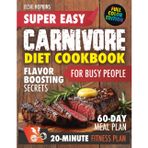 Super Easy Carnivore Diet Cookbook for Busy People: Proven, High-Protein, 20-Minute Recipes—Stay Energized, Fight Inflammation & Lose Weight Without Giving Up Flavor or Wasting Time in the Kitchen!