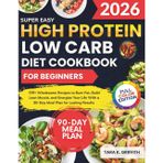 Super Easy High Protein Low Carb Diet Cookbook for Beginners: 150+ Wholesome Recipes to Burn Fat, Build Lean Muscle, and Energize Your Life With a ... Results (Carnivore Basics Collection, Band 3)