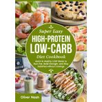 Super Easy High-Protein Low-Carb Diet Cookbook: Quick & Healthy LCHP Meals to Burn Fat, Build Strength, and Stay Satisfied without Cravings