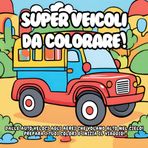 SUPER VEICOLI DA COLORARE!: Dalle auto veloci agli aerei che volano alto nel cielo! Prepara i tuoi colori e inizia il viaggio!