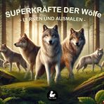 Superkräfte der Wölfe - Lernen und Ausmalen | Spaß beim Entdecken und Ausmalen der Wölfe | Förderung der Feinmotorik | Perfekt für Mädchen und Jungen ... 9 Jahren (Superkräfte Serie von Ilow Studio)