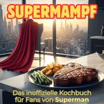 Supermampf: Das inoffizielle Kochbuch für Fans von Superman. 40 Rezepte für jedes Kochlevel: schnell, lecker, einfach