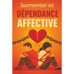Surmonter sa dépendance affective - livre de développement personnel pour apprendre à lâcher prise, gagner en intelligence émotionnelle,guérir ses ... soi et se débarasser des relations toxiques