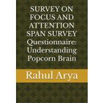 SURVEY ON FOCUS AND ATTENTION SPAN SURVEY Questionnaire: Understanding Popcorn Brain