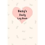Sweetheart: Baby daily log book for newborns or Toddler, Schedule for tracking daily care routine activity, Feeding Food, Sleep/ Naps, Diaper Change ... Undated Calendar, 120 pages, Size 6” x 9”.
