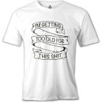 T-Shirt Too Old For This Beyaz Erkek Tshirt - 2XL