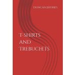 T-shirts and Trebuchets: By Duncan Jeffries