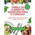 TABELA DE ALIMENTOS SAUDÁVEIS PARA O CORAÇÃO: Aprenda e inclua o que comer para uma dieta amiga do coração com receitas simples e dicas de planejamento de refeições
