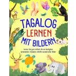 Tagalog lernen mit Bildern: Lernen Sie ganz einfach die am häufigsten verwendeten Vokabeln mithilfe wundervoller Bilder, Lernen Sie Tagalog für Anfänger, Kinder und Erwachsene