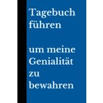 Tagebuch führen, um meine Genialität zu bewahren: Ein Protokoll von Ideen, die zu brillant sind, um verloren zu gehen