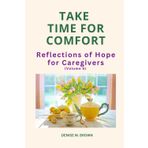 Take Time for Comfort: Reflections of Hope for Family Caregivers (Take Comfort, Band 5)